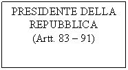 Text Box: PRESIDENTE DELLA REPUBBLICA
(Artt. 83  91)
