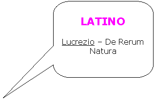 Rounded Rectangular Callout: LATINO

Lucrezio - De Rerum Natura
