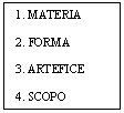 Text Box: 1. MATERIA

2. FORMA 

3. ARTEFICE

4. SCOPO
