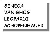 Text Box: SENECA
VAN GHOG
LEOPARDI
SCHOPENHAUER


