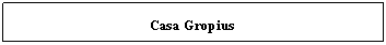 Text Box: Casa Gropius