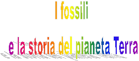 I fossili 
e la storia del pianeta Terra