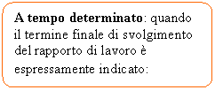 Flowchart: Alternate Process: A tempo determinato: quando il termine finale di svolgimento del rapporto di lavoro  espressamente indicato: