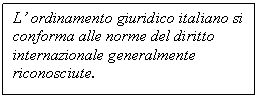 Text Box: L ordinamento giuridico italiano si 
conforma alle norme del diritto
internazionale generalmente riconosciute.

