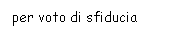 Text Box: per voto di sfiducia