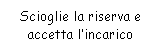 Text Box: Scioglie la riserva e accetta l'incarico