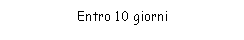 Text Box: Entro 10 giorni