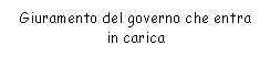 Text Box: Giuramento del governo che entra in carica