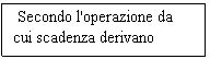 Text Box:  Secondo l'operazione da cui scadenza derivano