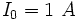 I_0=1\ A