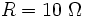 R=10\ \Omega