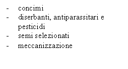 Text Box: -	concimi
-	diserbanti, antiparassitari e pesticidi
-	semi selezionati
-	meccanizzazione
