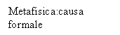 Text Box: Metafisica:causa formale 
e finale
