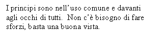 Text Box: I principi sono nell'uso comune e davanti agli occhi di tutti. Non c' bisogno di fare sforzi, basta una buona vista. 

