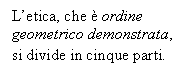 Text Box: L'etica, che  ordine geometrico demonstrata, si divide in cinque parti.