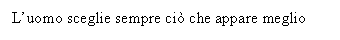 Text Box: L'uomo sceglie sempre ci che appare meglio