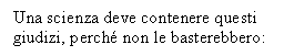 Text Box: Una scienza deve contenere questi giudizi, perch non le basterebbero: 