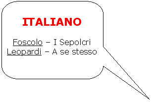 Rounded Rectangular Callout: ITALIANO

Foscolo - I Sepolcri
Leopardi - A se stesso
