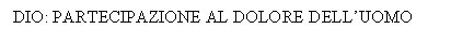 Text Box: DIO: PARTECIPAZIONE AL DOLORE DELL'UOMO



