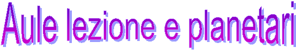 Aule lezione e planetari