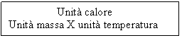 Text Box:                  Unit calore
Unit massa X unit temperatura

