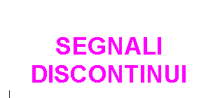 Text Box: SEGNALI
DISCONTINUI
 
