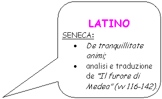 Rounded Rectangular Callout: LATINO
SENECA:
. De tranquillitate animi;
. analisi e traduzione de 