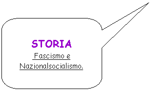 Rounded Rectangular Callout: STORIA
 Fascismo e Nazionalsocialismo.
