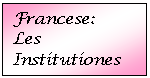 Text Box: Francese:
Les Institutiones
