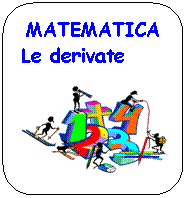 Rounded Rectangle: MATEMATICA
Le derivate

 

