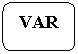 Rounded Rectangle: VAR