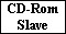 CD-Rom
Slave