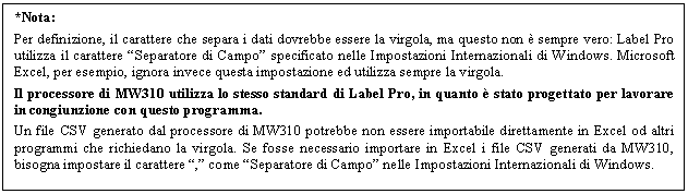 Text Box: *Nota:
Per definizione, il carattere che separa i dati dovrebbe essere la virgola, ma questo non  sempre vero: Label Pro utilizza il carattere 