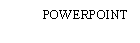 Text Box: POWERPOINT

