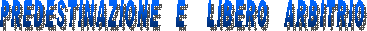 PREDESTINAZIONE E LIBERO ARBITRIO
