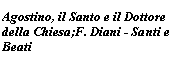 Text Box: Agostino, il Santo e il Dottore della Chiesa;F. Diani - Santi e Beati