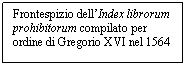 Text Box: Frontespizio dell'Index librorum prohibitorum compilato per ordine di Gregorio XVI nel 1564

