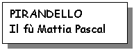 Text Box: PIRANDELLO
Il f Mattia Pascal



