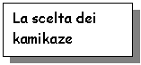 Text Box: La scelta dei kamikaze