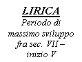 Text Box: LIRICA
Periodo di massimo sviluppo fra sec. VII - inizio V

