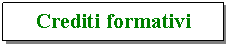 Text Box: Crediti formativi