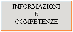 Text Box: INFORMAZIONI
E
COMPETENZE
