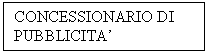 Text Box: CONCESSIONARIO DI PUBBLICITA'