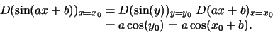 \begin\begin
D(\sin(ax+b))_
&=D(\sin(y))_\;D(ax+b)_\\
&=a\cos(y_0)=a\cos(x_0+b).
\end\end
