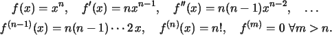 \beginf(x)=x^n,\quad f'(x)=nx^,\quad f''(x)=n(n-1)x^,\quad\ld...
...)\cdots 2\,x,\quad f^(x) = n!,
\quad f^=0\ \forall m>n.
\end