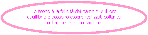 Oval: Lo scopo  la felicit dei bambini e il loro equilibrio e possono essere realizzati soltanto nella libert e con l'amore