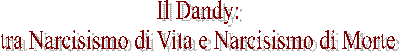 Il Dandy:
tra Narcisismo di Vita e Narcisismo di Morte
