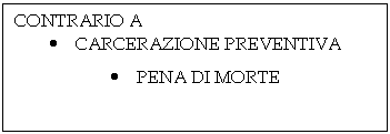 Text Box: CONTRARIO A
. CARCERAZIONE PREVENTIVA
. PENA DI MORTE
