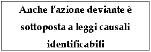 Text Box: Anche l'azione deviante  sottoposta a leggi causali identificabili