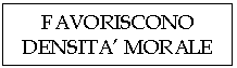 Text Box: FAVORISCONO
DENSITA' MORALE
